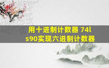 用十进制计数器 74ls90实现六进制计数器